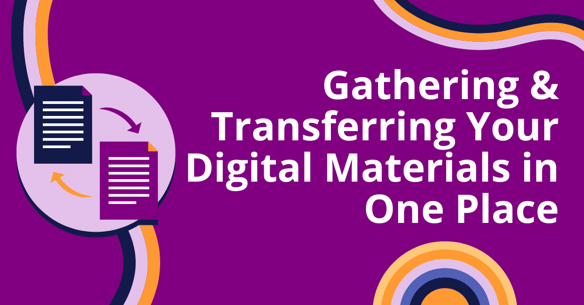 Featured image for “Gathering & Transferring Your Digital Materials in One Place”
